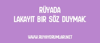 Rüyada Lakayıt Bir Söz Duymak: