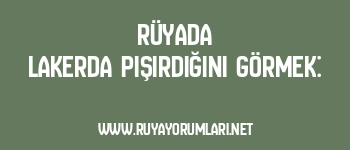 Rüyada Lakerda Pişirdiğini Görmek: