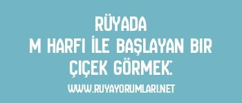 Rüyada M Harfi İle Başlayan Bir Çiçek Görmek: