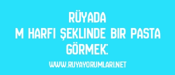 Rüyada M Harfi Şeklinde Bir Pasta Görmek:
