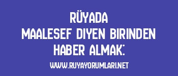 Rüyada Maalesef Diyen Birinden Haber Almak: