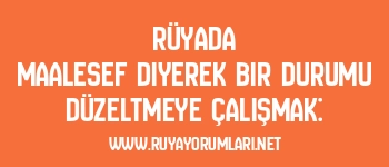 Rüyada Maalesef Diyerek Bir Durumu Düzeltmeye Çalışmak: