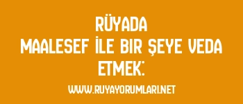 Rüyada Maalesef İle Bir Şeye Veda Etmek: