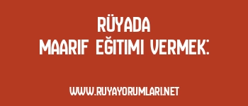 Rüyada Maarif Eğitimi Vermek: