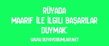 Rüyada Maarif İle İlgili Başarılar Duymak: