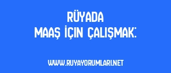 Rüyada Maaş İçin Çalışmak:
