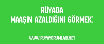 Rüyada Maaşın Azaldığını Görmek: