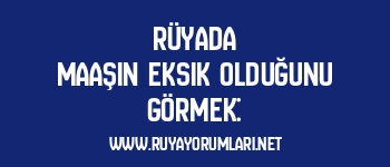 Rüyada Maaşın Eksik Olduğunu Görmek: