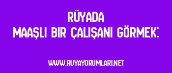 Rüyada Maaşlı Bir Çalışanı Görmek: