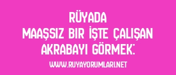 Rüyada Maaşsız Bir İşte Çalışan Akrabayı Görmek: