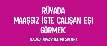 Rüyada Maaşsız İşte Çalışan Eşi Görmek: