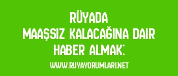 Rüyada Maaşsız Kalacağına Dair Haber Almak: