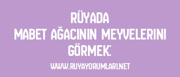 Rüyada Mabet Ağacının Meyvelerini Görmek: