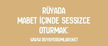Rüyada Mabet İçinde Sessizce Oturmak: