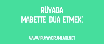 Rüyada Mabette Dua Etmek: