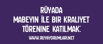 Rüyada Mabeyin İle Bir Kraliyet Törenine Katılmak: