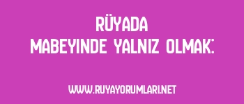 Rüyada Mabeyinde Yalnız Olmak: