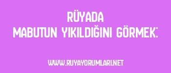 Rüyada Mabutun Yıkıldığını Görmek: