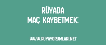 Rüyada Maç Kaybetmek: