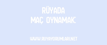 Rüyada Maç Oynamak: