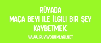Rüyada Maça Beyi ile İlgili Bir Şey Kaybetmek: