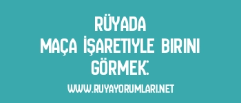 Rüyada Maça İşaretiyle Birini Görmek: