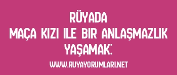 Rüyada Maça Kızı ile Bir Anlaşmazlık Yaşamak: