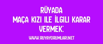 Rüyada Maça Kızı ile İlgili Karar Vermek: