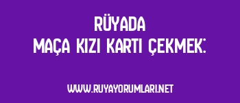 Rüyada Maça Kızı Kartı Çekmek: