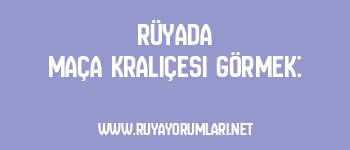 Rüyada Maça Kraliçesi Görmek: