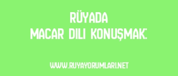 Rüyada Macar Dili Konuşmak: