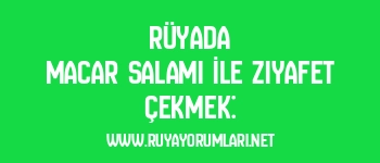 Rüyada Macar Salamı İle Ziyafet Çekmek:
