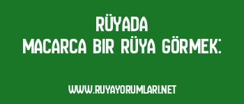 Rüyada Macarca Bir Rüya Görmek: