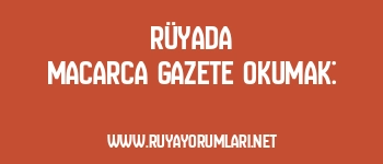 Rüyada Macarca Gazete Okumak:
