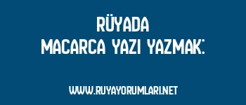 Rüyada Macarca Yazı Yazmak: