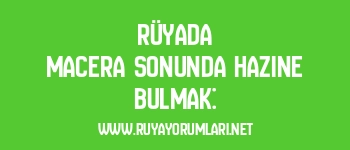 Rüyada Macera Sonunda Hazine Bulmak: