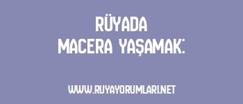 Rüyada Macera Yaşamak: