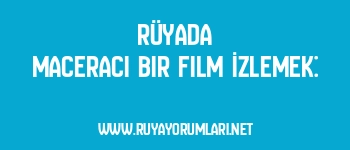 Rüyada Maceracı Bir Film İzlemek: