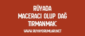 Rüyada Maceracı Olup Dağ Tırmanmak: