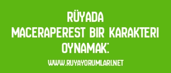 Rüyada Maceraperest Bir Karakteri Oynamak:
