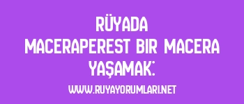 Rüyada Maceraperest Bir Macera Yaşamak: