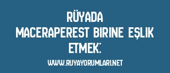 Rüyada Maceraperest Birine Eşlik Etmek:
