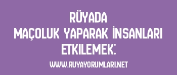 Rüyada Maçoluk Yaparak İnsanları Etkilemek: