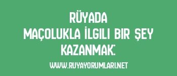 Rüyada Maçolukla İlgili Bir Şey Kazanmak: