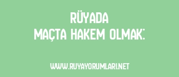 Rüyada Maçta Hakem Olmak: