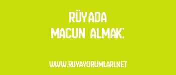 Rüyada Macun Almak: