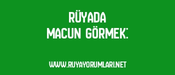 Rüyada Macun Görmek: