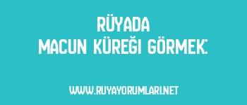 Rüyada Macun Küreği Görmek: