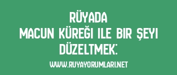 Rüyada Macun Küreği ile Bir Şeyi Düzeltmek: