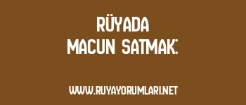 Rüyada Macun Satmak: